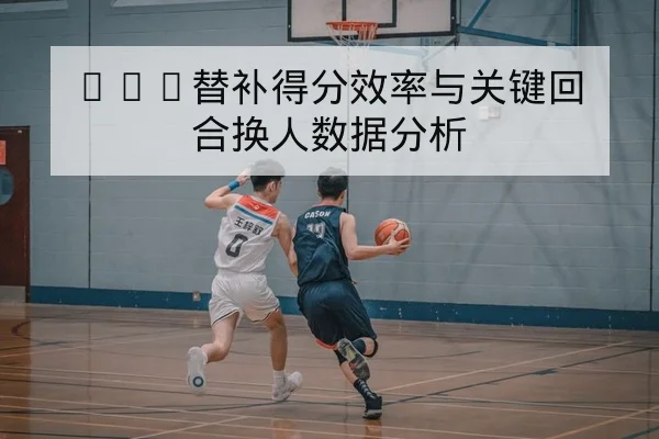 CBA常规赛关键战赛前轮换与战术前瞻