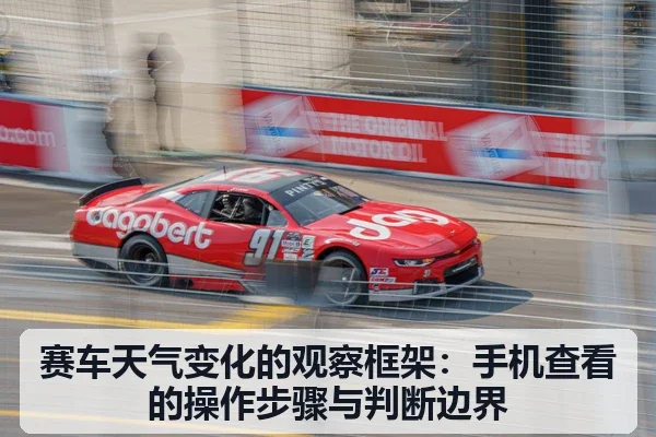 赛车天气变化的观察框架：手机查看的操作步骤与判断边界
